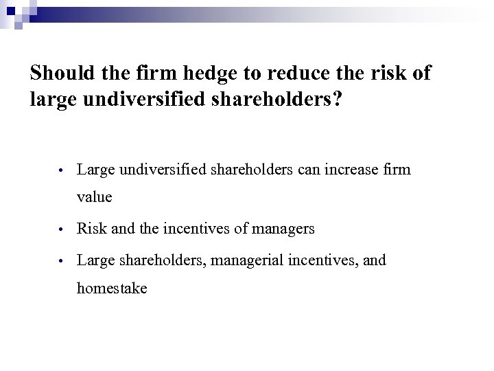 Should the firm hedge to reduce the risk of large undiversified shareholders? • Large