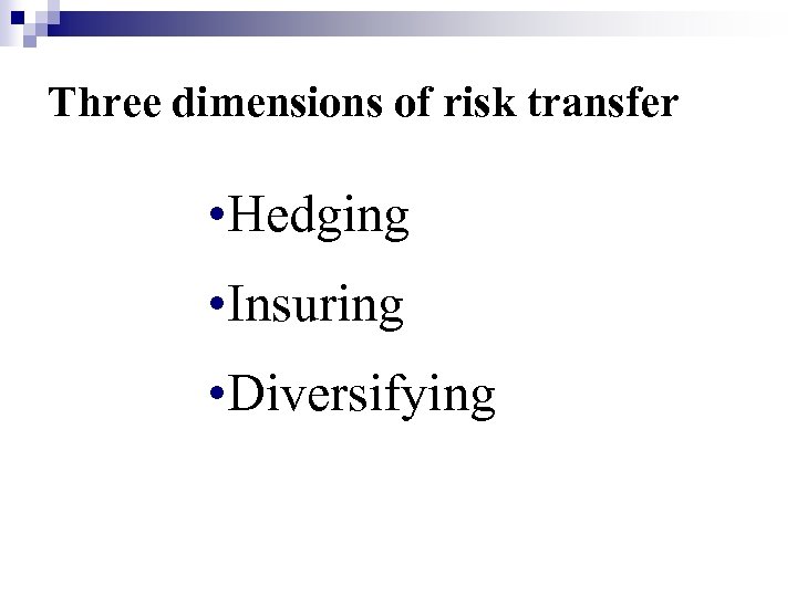 Three dimensions of risk transfer • Hedging • Insuring • Diversifying 