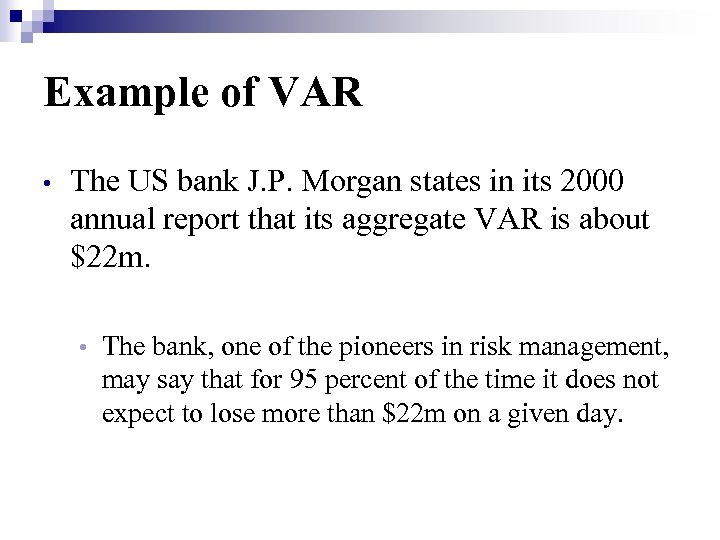 Example of VAR • The US bank J. P. Morgan states in its 2000