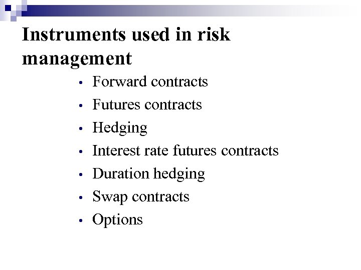 Instruments used in risk management • • Forward contracts Futures contracts Hedging Interest rate