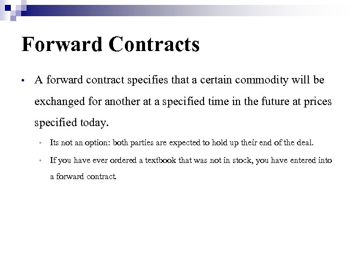 Forward Contracts • A forward contract specifies that a certain commodity will be exchanged