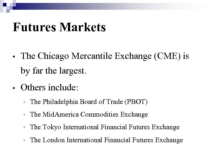 Futures Markets • The Chicago Mercantile Exchange (CME) is by far the largest. •