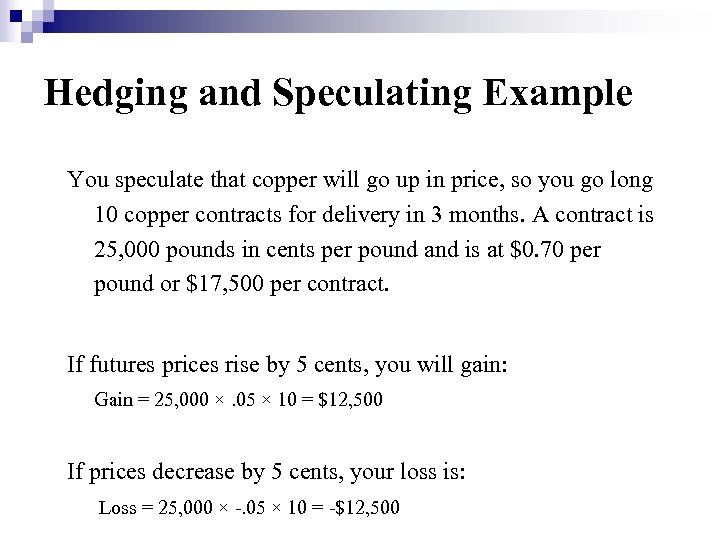 Hedging and Speculating Example You speculate that copper will go up in price, so