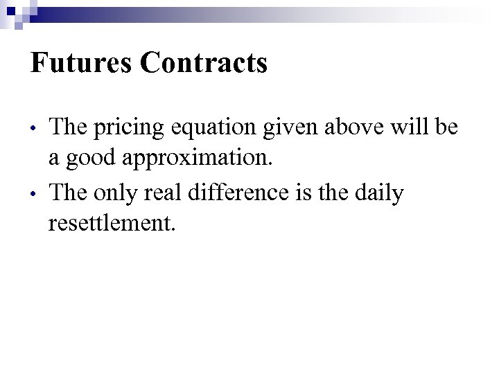 Futures Contracts • • The pricing equation given above will be a good approximation.