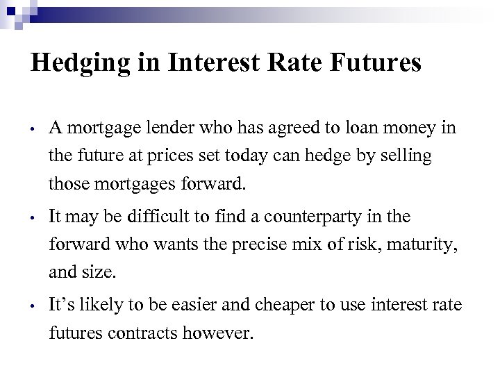 Hedging in Interest Rate Futures • A mortgage lender who has agreed to loan