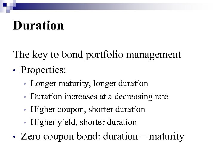 Duration The key to bond portfolio management • Properties: Longer maturity, longer duration •