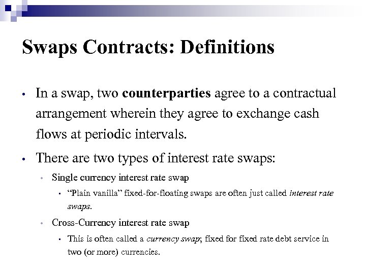 Swaps Contracts: Definitions • In a swap, two counterparties agree to a contractual arrangement