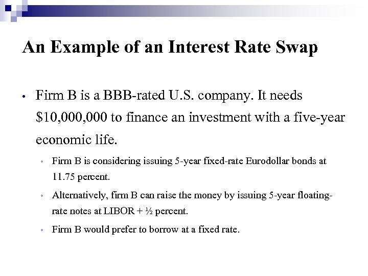 An Example of an Interest Rate Swap • Firm B is a BBB-rated U.