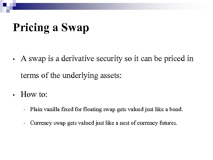 Pricing a Swap • A swap is a derivative security so it can be