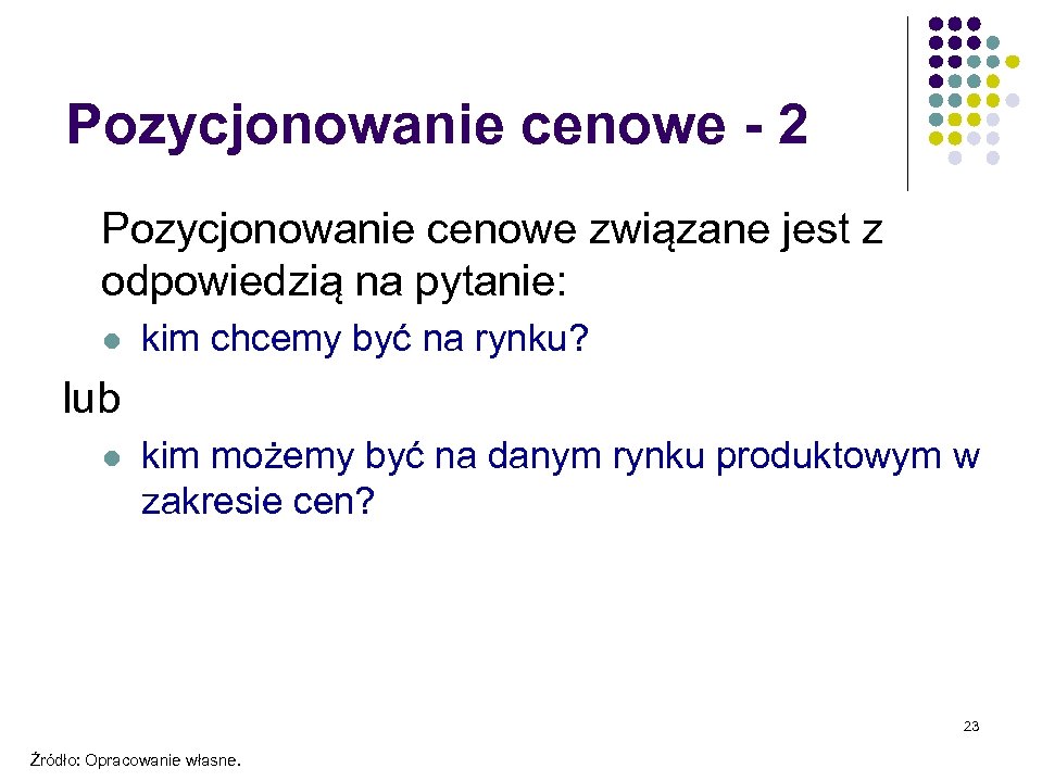 Pozycjonowanie cenowe - 2 Pozycjonowanie cenowe związane jest z odpowiedzią na pytanie: l kim