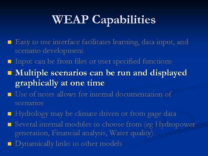 WEAP Capabilities n n Easy to use interface facilitates learning, data input, and scenario