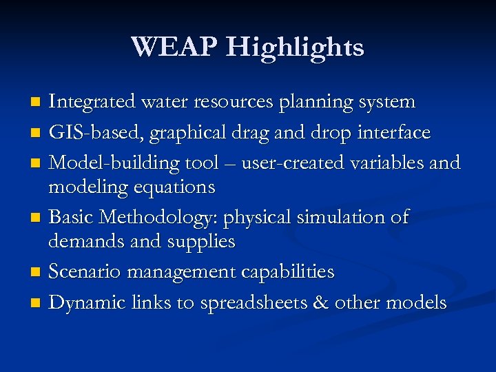 WEAP Highlights Integrated water resources planning system n GIS-based, graphical drag and drop interface