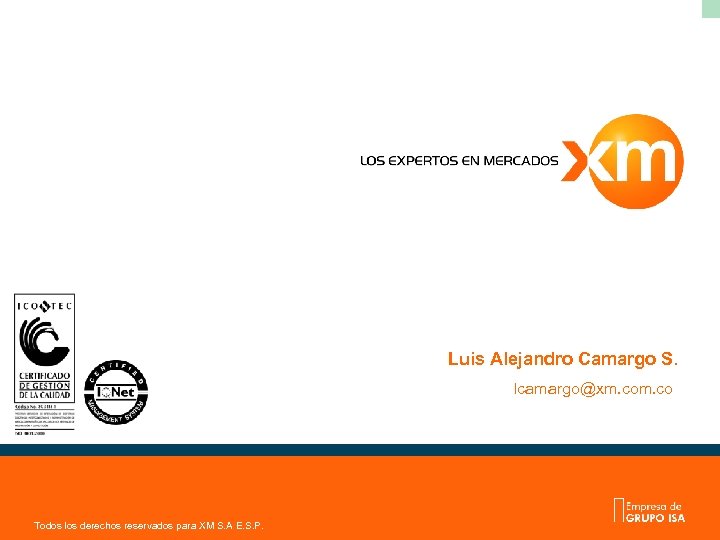 Luis Alejandro Camargo S. lcamargo@xm. co Todos los derechos reservados para XM S. A