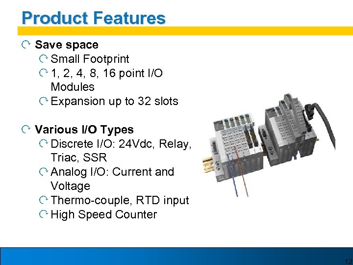 Product Features Save space Small Footprint 1, 2, 4, 8, 16 point I/O Modules