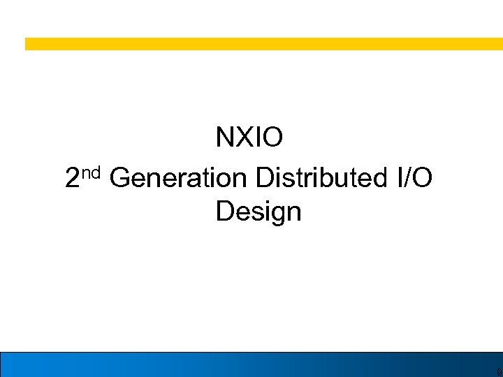 NXIO 2 nd Generation Distributed I/O Design 9 