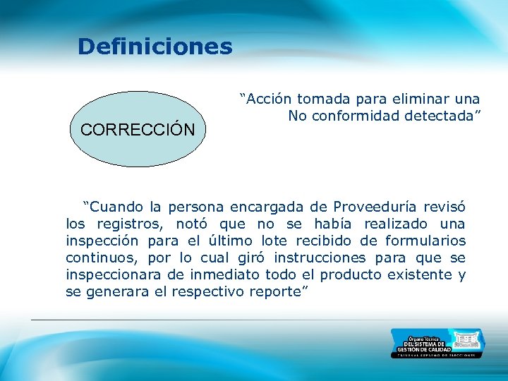 Definiciones CORRECCIÓN “Acción tomada para eliminar una No conformidad detectada” “Cuando la persona encargada