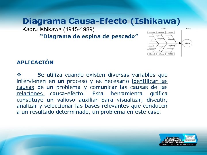 Diagrama Causa-Efecto (Ishikawa) Kaoru Ishikawa (1915 -1989) “Diagrama de espina de pescado” APLICACIÓN v