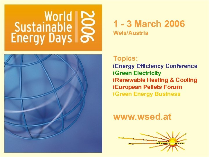 1 - 3 March 2006 Wels/Austria Topics: Energy Efficiency Conference ▌Green Electricity ▌Renewable Heating