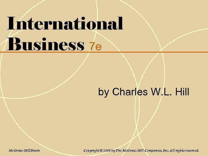 International Business 7 e by Charles W. L. Hill Mc. Graw-Hill/Irwin Copyright © 2009