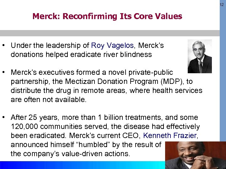 12 Merck: Reconfirming Its Core Values • Under the leadership of Roy Vagelos, Merck’s