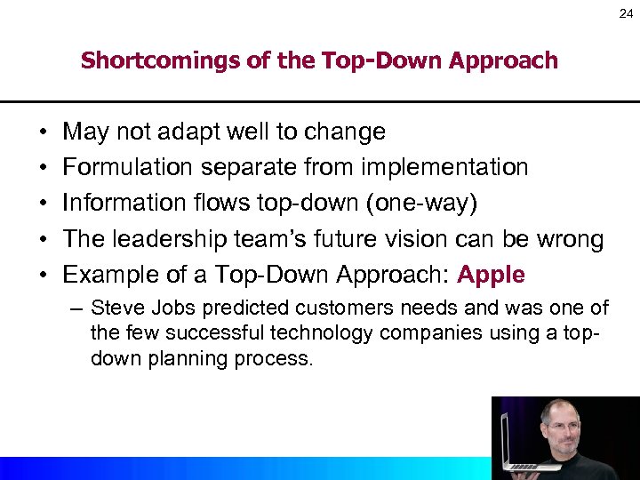 24 Shortcomings of the Top-Down Approach • • • May not adapt well to