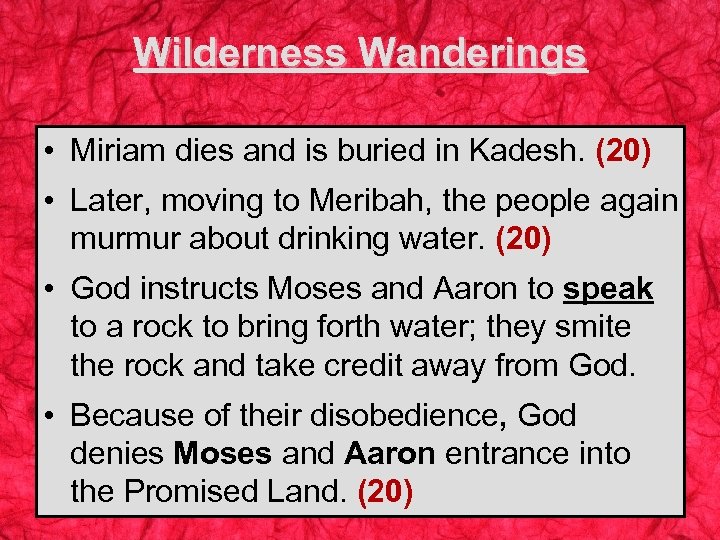 Wilderness Wanderings • Miriam dies and is buried in Kadesh. (20) • Later, moving