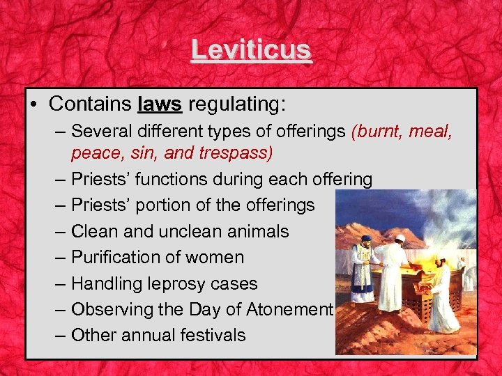 Leviticus • Contains laws regulating: – Several different types of offerings (burnt, meal, peace,