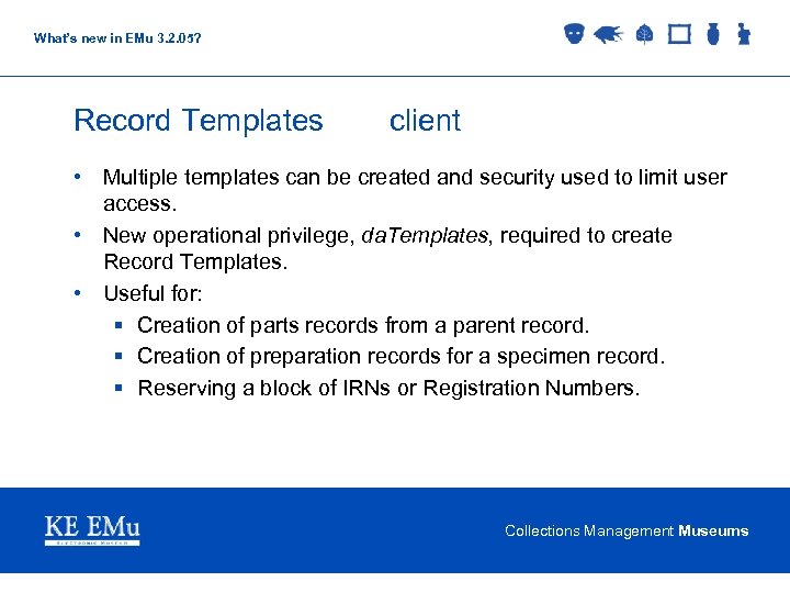 What’s new in EMu 3. 2. 05? Record Templates client • Multiple templates can