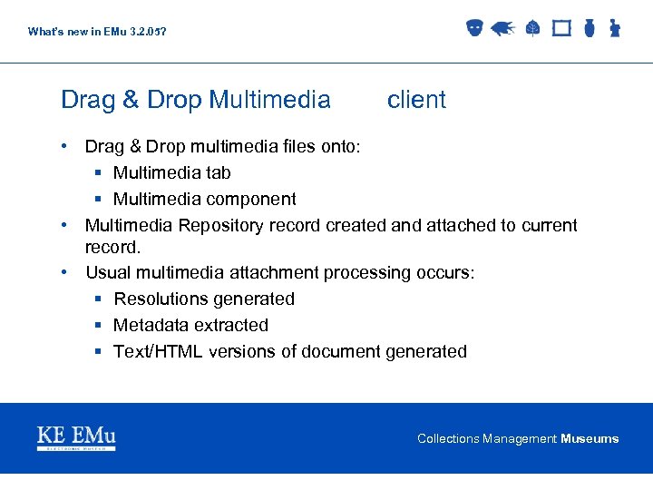 What’s new in EMu 3. 2. 05? Drag & Drop Multimedia client • Drag