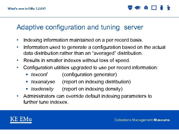 What’s new in EMu 3. 2. 05? Adaptive configuration and tuning server • Indexing