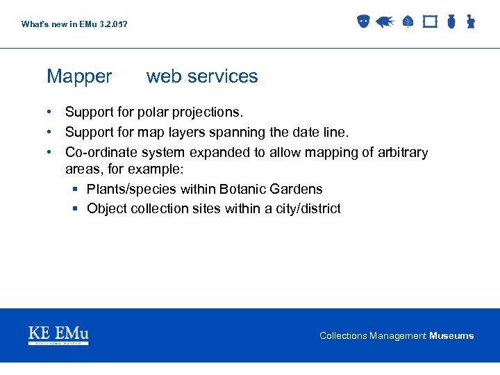 What’s new in EMu 3. 2. 05? Mapper web services • Support for polar