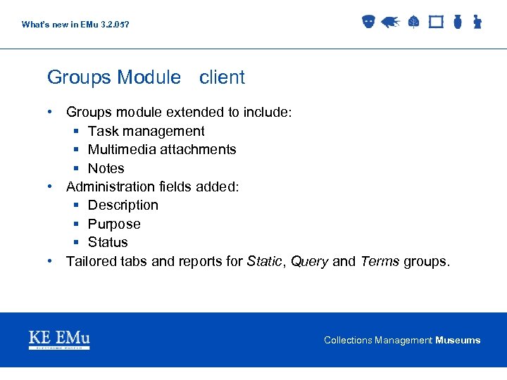 What’s new in EMu 3. 2. 05? Groups Module client • Groups module extended