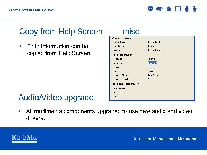 What’s new in EMu 3. 2. 05? Copy from Help Screen misc • Field