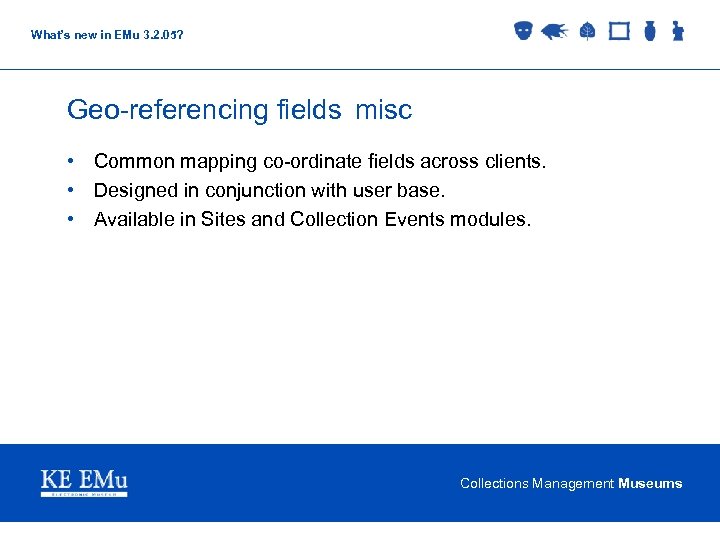 What’s new in EMu 3. 2. 05? Geo-referencing fields misc • Common mapping co-ordinate