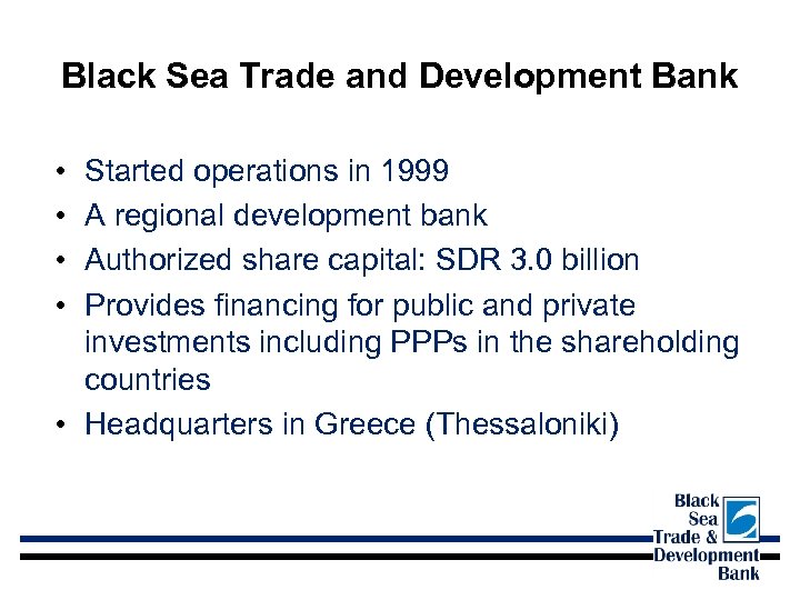 Black Sea Trade and Development Bank • • Started operations in 1999 A regional
