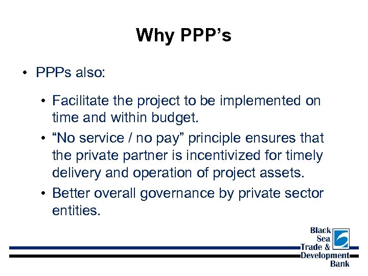Why PPP’s • PPPs also: • Facilitate the project to be implemented on time