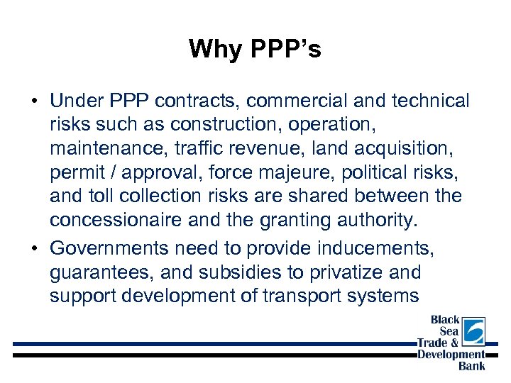 Why PPP’s • Under PPP contracts, commercial and technical risks such as construction, operation,