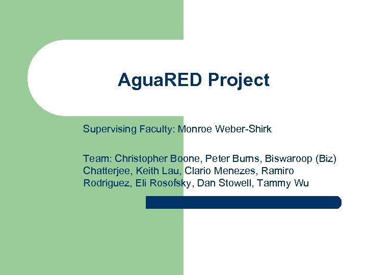Agua. RED Project Supervising Faculty: Monroe Weber-Shirk Team: Christopher Boone, Peter Burns, Biswaroop (Biz)