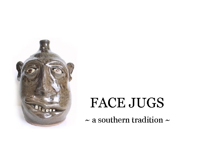 FACE JUGS ~ a southern tradition ~ 