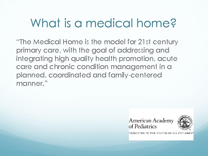 What is a medical home? “The Medical Home is the model for 21 st