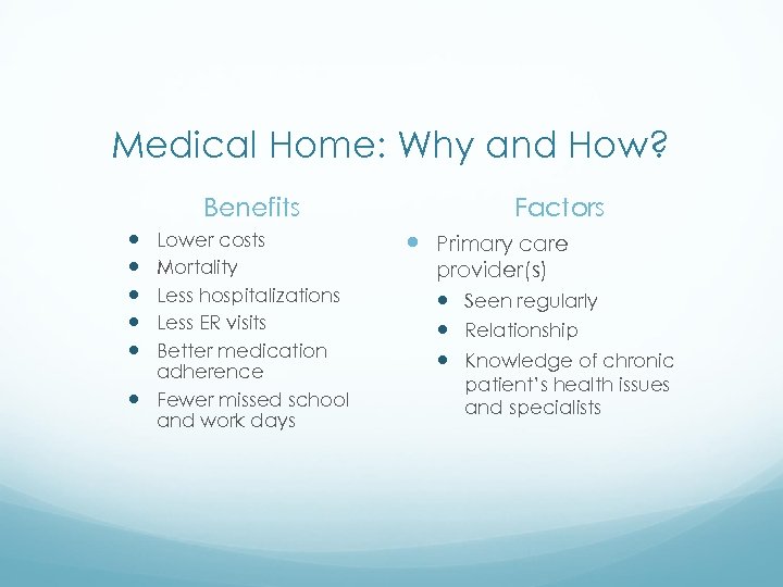 Medical Home: Why and How? Benefits Lower costs Mortality Less hospitalizations Less ER visits