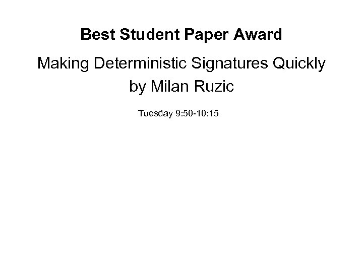 Best Student Paper Award Making Deterministic Signatures Quickly by Milan Ruzic Tuesday 9: 50