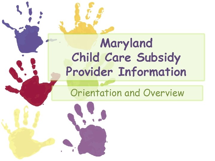 Maryland Child Care Subsidy Provider Information Orientation and Overview 