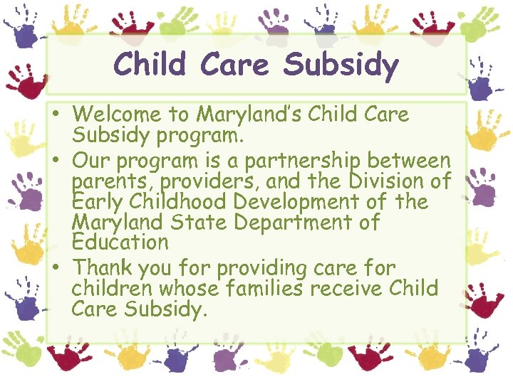 Child Care Subsidy • Welcome to Maryland’s Child Care Subsidy program. • Our program