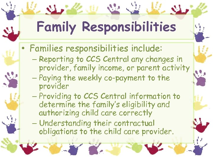 Family Responsibilities • Families responsibilities include: – Reporting to CCS Central any changes in