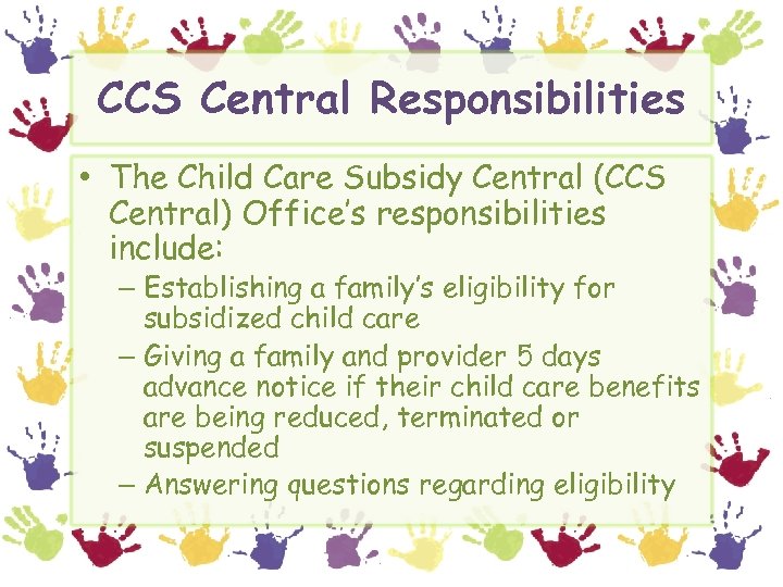 CCS Central Responsibilities • The Child Care Subsidy Central (CCS Central) Office’s responsibilities include: