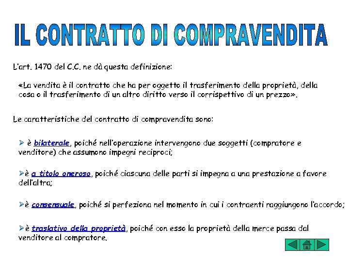 L’art. 1470 del C. C. ne dà questa definizione: «La vendita è il contratto
