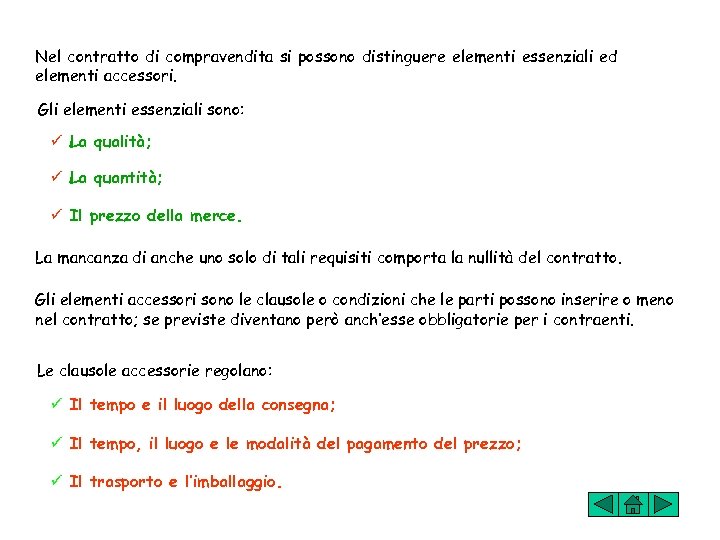 Nel contratto di compravendita si possono distinguere elementi essenziali ed elementi accessori. Gli elementi