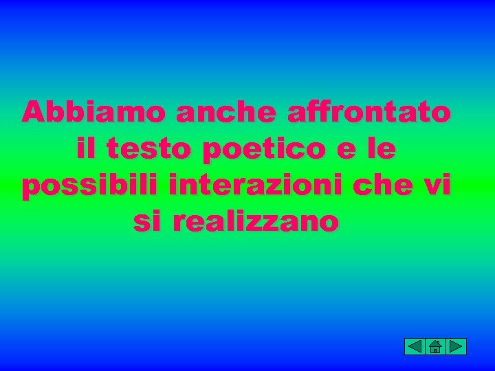 Abbiamo anche affrontato il testo poetico e le possibili interazioni che vi si realizzano
