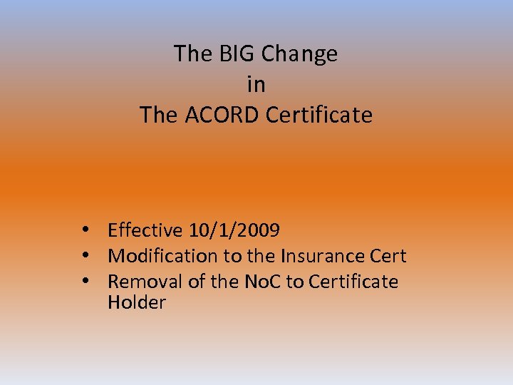 The BIG Change in The ACORD Certificate • Effective 10/1/2009 • Modification to the